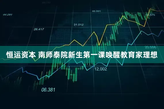 恒运资本 南师泰院新生第一课唤醒教育家理想